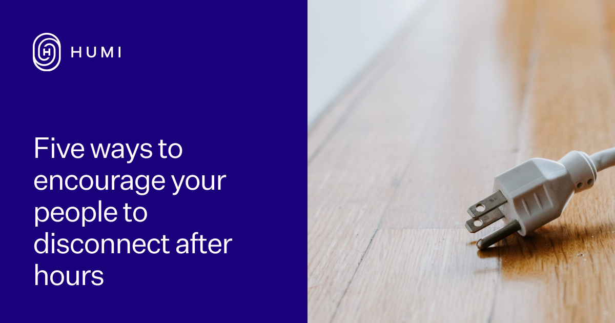 Five ways to encourage your people to disconnect after hours - Humi Blog